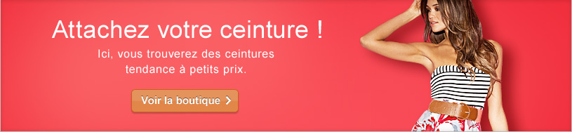 Ici, vous trouverez des ceintures tendance à petits prix.